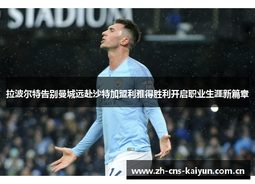 拉波尔特告别曼城远赴沙特加盟利雅得胜利开启职业生涯新篇章